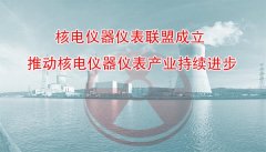 核電儀器儀表聯(lián)盟成立 推動核電儀器儀表產(chǎn)業(yè)持續(xù)進(jìn)步